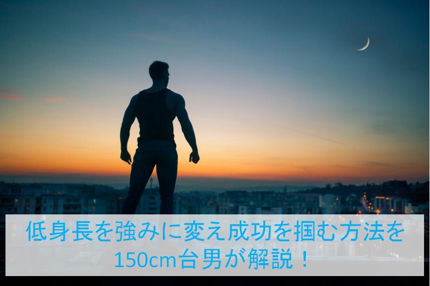 低身長を強みに変え成功を掴む方法を150cm台男が解説